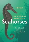 The Curious World of Seahorses : The Life and Lore of a Marine Marvel - Book