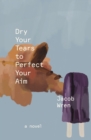 Dry Your Tears to Perfect Your Aim : A Novel - Book