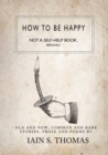 How to be Happy: Not a Self-Help Book. Seriously. - eBook