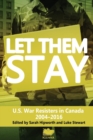 Let Them Stay : U.S. War Resisters in Canada 2004-2016 - Book