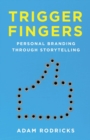 Trigger Fingers : Personal Branding Through Storytelling - Book