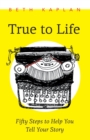 True to Life : Fifty Steps to Help You Write Your Story - Book