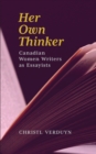 Her Own Thinker : Canadian Women Writers as Essayists - eBook