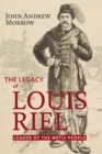 The Legacy of Louis Riel : The Leader of the Metis People - eBook