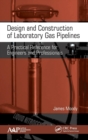 Design and Construction of Laboratory Gas Pipelines : A Practical Reference for Engineers and Professionals - Book