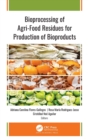 Bioprocessing of Agri-Food Residues for Production of Bioproducts - Book