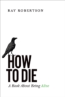 How to Die : A Book About Being Alive - Book
