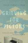 Grieving for Pigeons : Twelve Stories of Lahore - Book