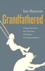 Grandfathered : Dispatches from a Reluctant Senior in the Trenches of Modern Grandparenthood - Book