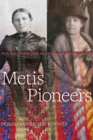Metis Pioneers : Marie Rose Delorme Smith and Isabella Clark Hardisty Lougheed - Book