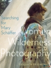 Searching for Mary SCHaFfer : Women Wilderness Photography - Book