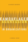 Camouflaged Aggression in Organizations : A Bimodal Theory - Book