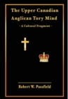 The Upper Canadian Anglican Tory Mind : A Cultural Fragment - Book