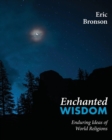 Enchanted Wisdom : Enduring Ideas of World Religions - Book