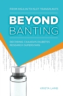 Beyond Banting : From Insulin to Islet Transplants, Decoding Canada's Diabetes Research Superstars - Book