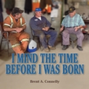 I Mind The Time Before I Was Born - eBook