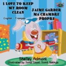 I Love to Keep My Room Clean J'aime garder ma chambre propre : English French Bilingual Book - Book