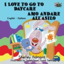 I Love to Go to Daycare Amo Andare All'asilo : English Italian Bilingual Edition - Book