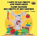 I Love to Eat Fruits and Vegetables j'Aime Manger Des Fruits Et Des Legumes : English French Bilingual Edition - Book