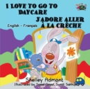 I Love to Go to Daycare J'adore aller ? la cr?che : English French Bilingual Edition - Book