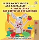 I Love to Eat Fruits and Vegetables J'aime manger des fruits et des legumes : English French Bilingual Book - Book