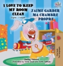 I Love to Keep My Room Clean J'aime garder ma chambre propre : English French Bilingual Edition - Book
