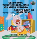 Gusto Kong Panatilihing Malinis Ang Aking Kuwarto I Love to Keep My Room Clean : Tagalog English Bilingual Edition - Book