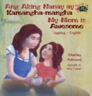 Ang Aking Nanay Ay Kamangha-Mangha My Mom Is Awesome : Tagalog English Bilingual Edition - Book