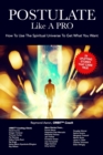 POSTULATE Like A PRO : How To Use The Spiritual Universe To Get What You Want - Book