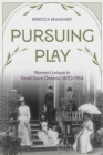 Pursuing Play : Women’s Leisure in Small-Town Ontario, 1870-1914 - Book