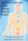 Spiritual Portraits of the Energy Release Points : A Compendium of Acupuncture Point Messages Found Within the 12 Meridians and 8 Extraordinary Vessels - Book