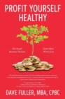 Profit Yourself Healthy : For Small Business Owners Who Want to Earn More and Worry Less - Book