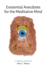 Existential Anecdotes for the Meditative Mind : A Collection of Short Stories - Book