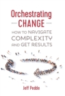 Orchestrating Change : How to Navigate Complexity and Get Results - Book