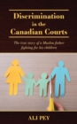 Discrimination in the Canadian Courts : The true story of a Muslim father fighting for his children - Book