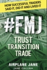 #FMJ Trust Transition Trade : How Successful Traders Said It, Did It and Lived It - Book