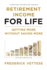 Retirement Income For Life : Getting More without Saving More (Second Edition) - eBook