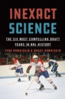 Inexact Science : The Six Most Compelling Draft Years in NHL History - eBook