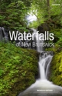 Waterfalls of New Brunswick : A Guide, 2nd Edition - Book