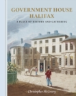 Government House Halifax : A Place of History and Gathering - Book