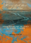 It Was Dark There All the Time : Sophia Burthen and the Legacy of Slavery in Canada - Book