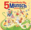 5 Tremendously Silly Munsch Stories - Book