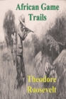 African Game Trails : An Account of the African Wanderings of an American Hunter-Natrualist - Book