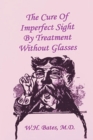 The Cure of Imperfect Sight by Treatment Without Glasses - Book