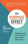 The Purpose Effect : Building Meaning in Yourself, Your Role, and Your Organization - Book