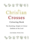 Christian Crosses Colouring Book : The Soothing, Simple to Colour Emblem of the Lord - Book