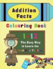 Addition Facts Colouring Book 1-12 : The Easy Way to Learn the Addition Tables - Book