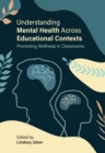 Understanding Mental Health across Educational Contexts : Promoting Wellness in Classrooms - Book