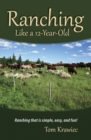Ranching Like a 12-Year-Old : Ranching that is simple, easy, and fun! - Book