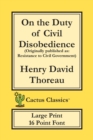 On the Duty of Civil Disobedience (Cactus Classics Large Print) : Resistance to Civil Government; 16 Point Font; Large Text; Large Type - Book